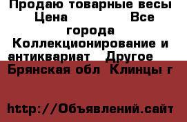 Продаю товарные весы › Цена ­ 100 000 - Все города Коллекционирование и антиквариат » Другое   . Брянская обл.,Клинцы г.